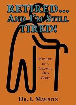 E-Book (epub) Retired... And I'm Still Tired! von I. Mayputz