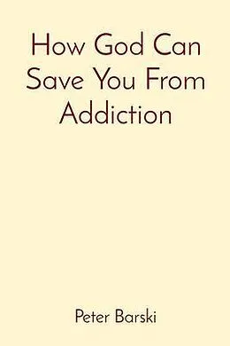 E-Book (epub) How God Can Save You From Addiction von Peter Barski