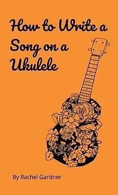 E-Book (epub) How to Write a Song on a Ukulele von Rachel Gardner