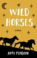 E-Book (epub) Wild Horses, A Novel von Amy Pendino