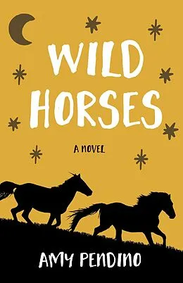 E-Book (epub) Wild Horses, A Novel von Amy Pendino
