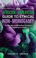 E-Book (epub) An African-American Guide To Ethical Non-Monogamy The How, Why and With Whom To Explore Your Expanding Love Styles von Taylor Sparks