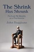 Couverture cartonnée The Shrink Has Shrunk: I've Lost My Identity as a Psychiatrist de John R. Ruggiano