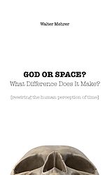 eBook (epub) God or space? What difference does it make? [rewiring the human perception of time] de Walter Mehrer