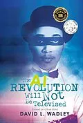 E-Book (epub) AI Revolution Will Not Be Televised von David L. Wadley