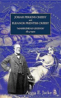 E-Book (epub) Josiah Perkins Creesy and Eleanor Prentiss Creesy, &quote;Marblehead Legends&quote; 1814-1900 von Anna E. Jacke