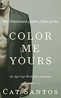 E-Book (epub) Color Me Yours: An Age Gap Workplace Romance (The Unbuttoned Alpha Male Series, #2) von Cat Santos