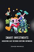 E-Book (epub) Smart Investments Achieving Easy Returns Anytime, Anywhere von Zoheb Mahmud