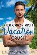 E-Book (epub) Her Crazy Rich Vacation Crush (Crazy Rich Crushes) von Laura D. Bastian
