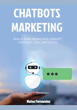 eBook (epub) How to Make Money with ChatGPT: Strategies, Tips, and Tactics. (Chatbots marketing Series, #1) de Matos Fernandes