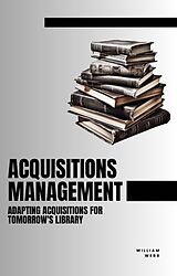 eBook (epub) Acquisitions Management: Adapting Acquisitions for Tomorrow's Library de William Webb