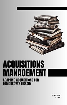 eBook (epub) Acquisitions Management: Adapting Acquisitions for Tomorrow's Library de William Webb