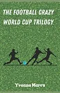 E-Book (epub) The Football Crazy World Cup Trilogy von Yvonne Marrs