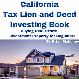 E-Book (epub) California Tax Lien and Deed Investing Book Buying Real Estate Investment Property for Beginners von Brian Mahoney