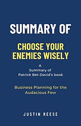 E-Book (epub) Summary of Choose Your Enemies Wisely by Patrick Bet-David: Business Planning for the Audacious Few von Justin Reese