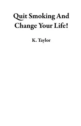 E-Book (epub) Quit Smoking And Change Your Life! von K. Taylor