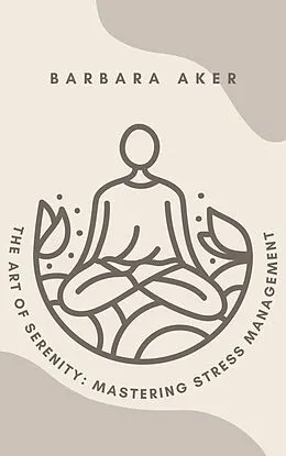 E-Book (epub) The Art of Serenity: Mastering Stress Management von Barbara Aker