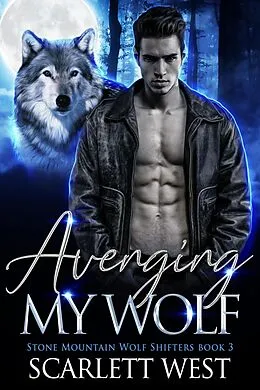E-Book (epub) Avenging My Wolf (Stone Mountain Wolf Shifters, #3) von Scarlett West