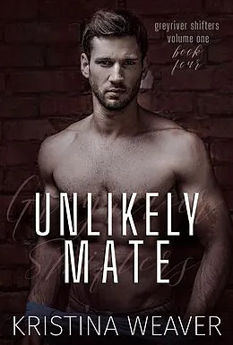E-Book (epub) Unlikely Mate (Greyriver Shifters: Volume One, #4) von Kristina Weaver