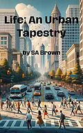 E-Book (epub) Life: An Urban Tapestry von Sa Brown