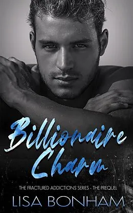 E-Book (epub) Billionaire Charm (The Fractured Addictions Series) von Lisa Bonham