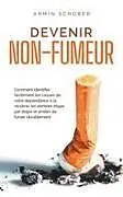 Kartonierter Einband Devenir non-fumeur Comment identifier facilement les causes de votre dépendance à la nicotine, les éliminer étape par étape et arrêter de fumer durablement von Armin Schober