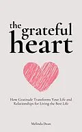 E-Book (epub) The Grateful Heart: How Gratitude Transforms Your Life and Relationships for Living the Best Life von Melinda Dean