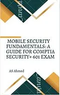 E-Book (epub) Mobile Security Fundamentals: A Guide for CompTIA Security+ 601 Exam von Adil Ahmed