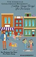 E-Book (epub) The Conscious Consumerism Movement: Creating Change Through Your Purchases von Ryan Knightly