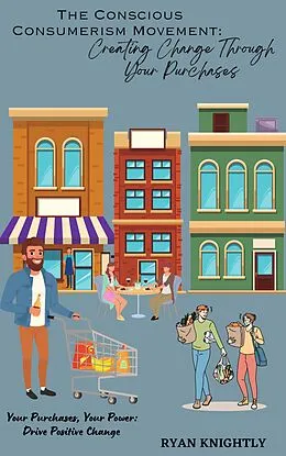 E-Book (epub) The Conscious Consumerism Movement: Creating Change Through Your Purchases von Ryan Knightly