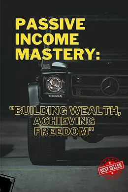 E-Book (epub) Passive Income Mastery: ''Building Wealth, Achieving Freedom'' von Jace Kelly