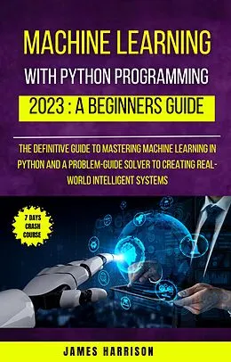 E-Book (epub) Machine Learning With Python Programming : 2023 A Beginners Guide von James Harrison