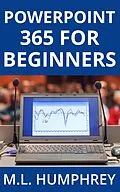 E-Book (epub) PowerPoint 365 for Beginners (PowerPoint 365 Essentials, #1) von M. L. Humphrey