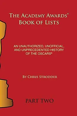 E-Book (epub) The Academy Awards Book of Lists: An Unauthorized, Unofficial, and Unprecedented History of the Oscars Part Two von Chris Stodder