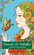E-Book (epub) Moments Are Butterflies: A Poetry Collection (Standalone Poetry Anthologies, #2) von Paul Haedo