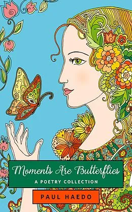 E-Book (epub) Moments Are Butterflies: A Poetry Collection (Standalone Poetry Anthologies, #2) von Paul Haedo