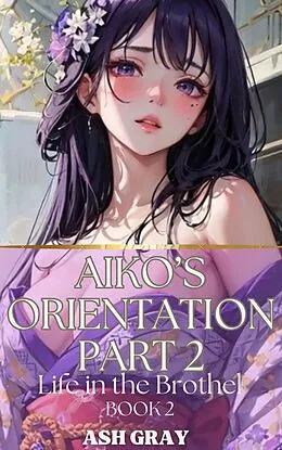 E-Book (epub) Aiko's Orientation Part 2 (Life in the Yuri Brothel, #2) von Ash Gray