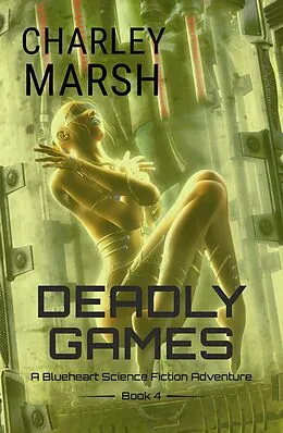 E-Book (epub) Deadly Games: A Blueheart Space Opera Adventure Book 4 (Blueheart Space Opera Adventures, #4) von Charley Marsh