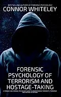 E-Book (epub) Forensic Psychology Of Terrorism And Hostage-Taking A Forensic And Criminal Psychology Guide To Understanding Terrorists, Terrorism and Hostage Situations von Connor Whiteley