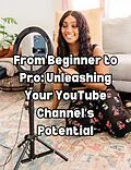 E-Book (epub) From Beginner to Pro: Unleashing Your YouTube Channel's Potential von People With Books