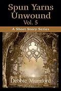 E-Book (epub) Spun Yarns Unwound Volume 5: A Short Story Series von Debbie Mumford