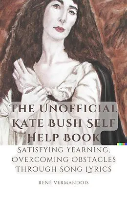 E-Book (epub) The Unofficial Kate Bush Self Help Book Satisfying Yearning, Overcoming Obstacles Through Song Lyrics (AI-Generated Books) von René Vermandois