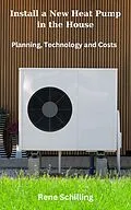 E-Book (epub) Install a New Heat Pump in the House, Planning, Technology and Costs von Rene Schilling