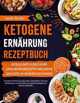 E-Book (epub) Ketogene Ernährung Rezeptbuch: Erreichen Sie Ihr Traumgewicht und beleben Sie Ihren Stoffwechsel mit der Kraft einer kohlenhydratarmen Diät [II AUSGABE] von Sarah Roslin