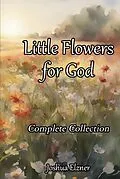 E-Book (epub) Little Flowers for God: Complete Collection von Joshua Elzner