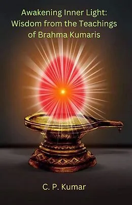 E-Book (epub) Awakening Inner Light: Wisdom from the Teachings of Brahma Kumaris von C. P. Kumar