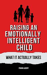 eBook (epub) Raising An Emotionally Intelligent Child: What It Actually Takes de Frank Albert