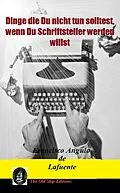 E-Book (epub) Dinge die Du nicht tun solltest, wenn Du Schriftsteller werden willst von Francisco Angulo de Lafuente