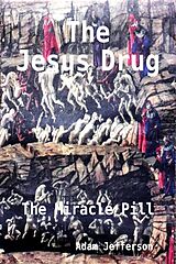 E-Book (epub) The Jesus Drug: The Miracle Pill (The Coded Novels Series, #7) von Adam Jefferson