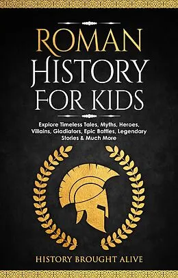 E-Book (epub) Roman History for Kids: Explore Timeless Tales, Myths, Heroes, Villains, Gladiators, Epic Battles, Legendary Stories & Much More von History Brought Alive